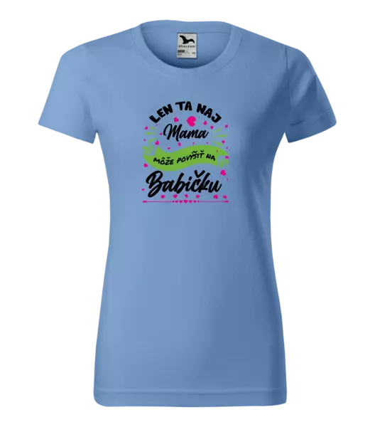 Dámske tričko Len ta naj mama môže povýšiť na babičku