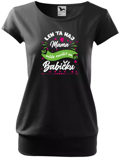 Dámske tričko Len ta naj mama môže povýšiť na babičku