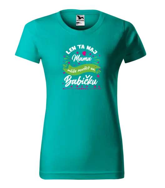 Dámske tričko Len ta naj mama môže povýšiť na babičku