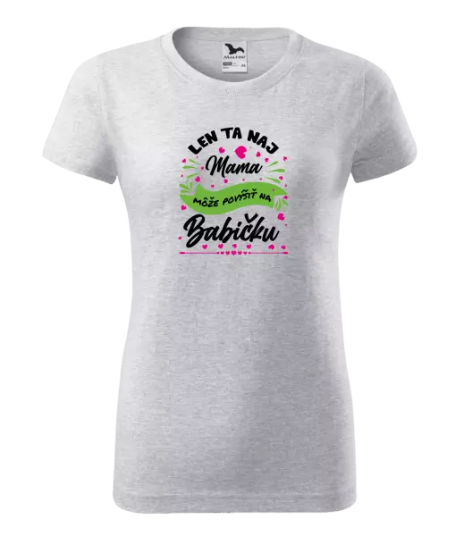 Dámske tričko Len ta naj mama môže povýšiť na babičku