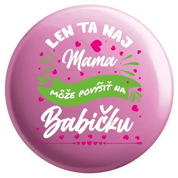 Placka Len ta naj mama môže povýšiť na babičku