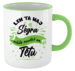 Hrnček Len ta naj ségra môže povýšiť na tetu
