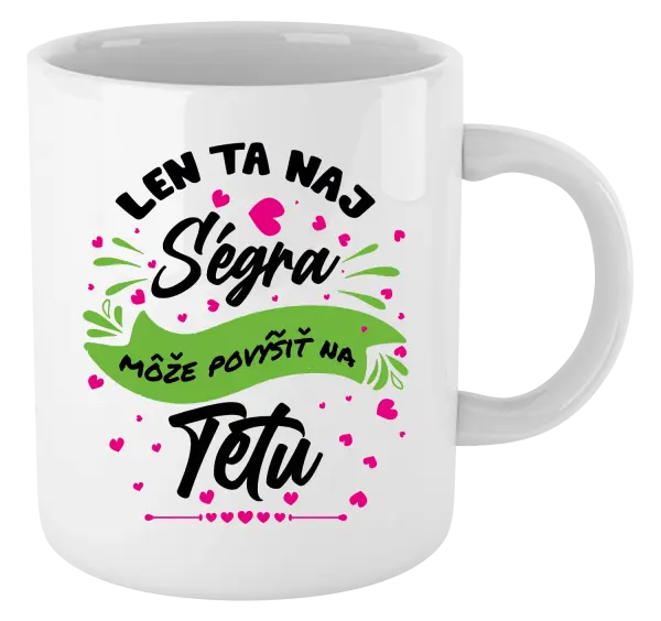 Hrnček Len ta naj ségra môže povýšiť na tetu