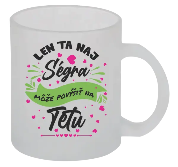 Hrnček Len ta naj ségra môže povýšiť na tetu