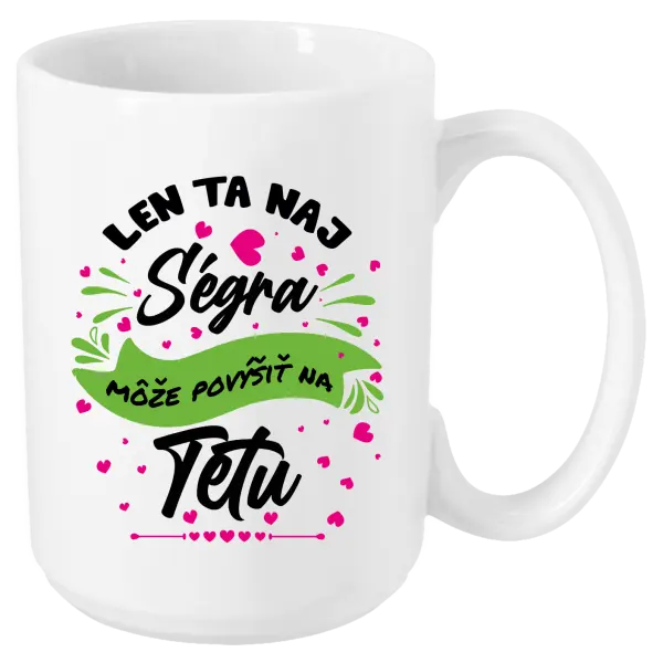 Hrnček Len ta naj ségra môže povýšiť na tetu