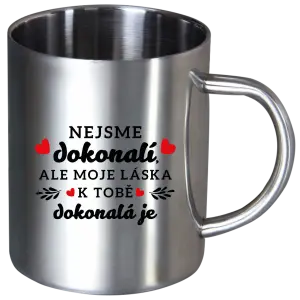 Nerezový hrnček Nie sme dokonalí, ale moja láska k tebe dokonalá je