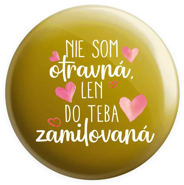 Placka Nie som otravná, len do teba zamilovaná