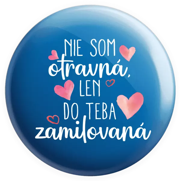 Placka Nie som otravná, len do teba zamilovaná