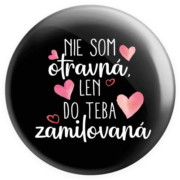 Placka Nie som otravná, len do teba zamilovaná