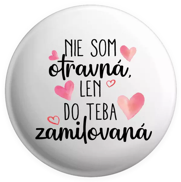 Placka Nie som otravná, len do teba zamilovaná