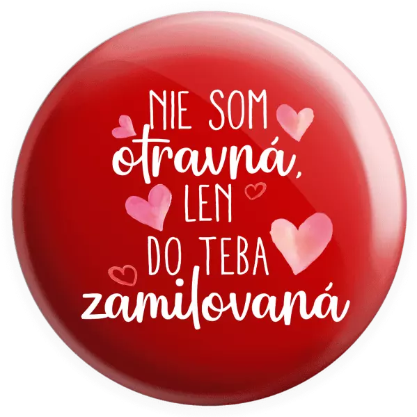 Placka Nie som otravná, len do teba zamilovaná