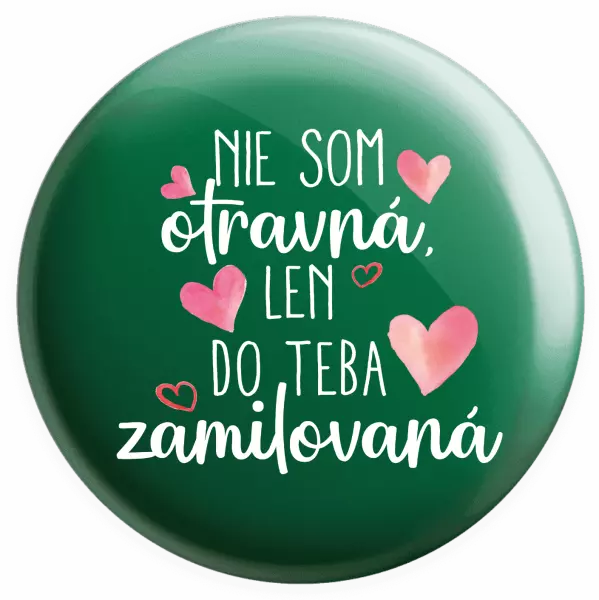 Placka Nie som otravná, len do teba zamilovaná