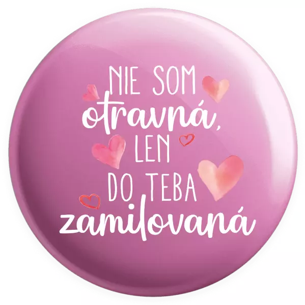 Placka Nie som otravná, len do teba zamilovaná