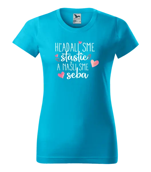 Dámske tričko Hľadali sme štastie a našli sme seba