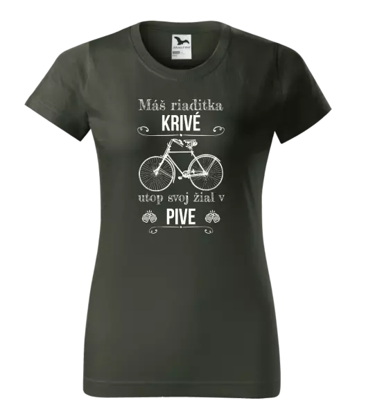 Dámske tričko Máš riaditka krivé, utop svoj žiaľ v pive