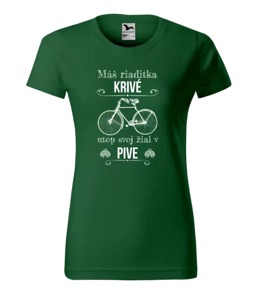 Dámske tričko Máš riaditka krivé, utop svoj žiaľ v pive