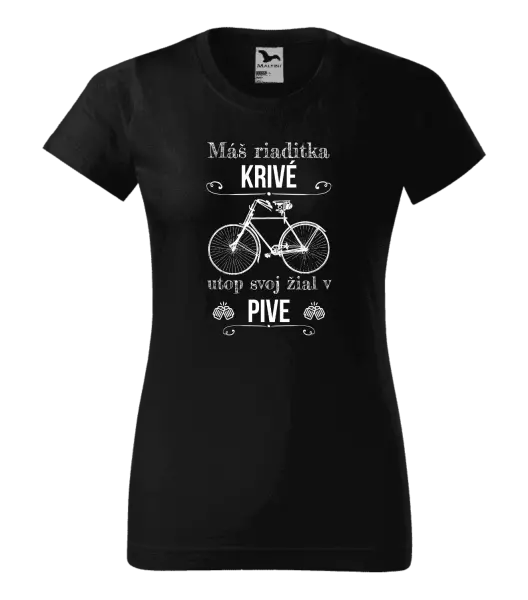 Dámske tričko Máš riaditka krivé, utop svoj žiaľ v pive