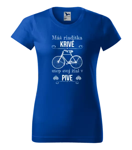 Dámske tričko Máš riaditka krivé, utop svoj žiaľ v pive