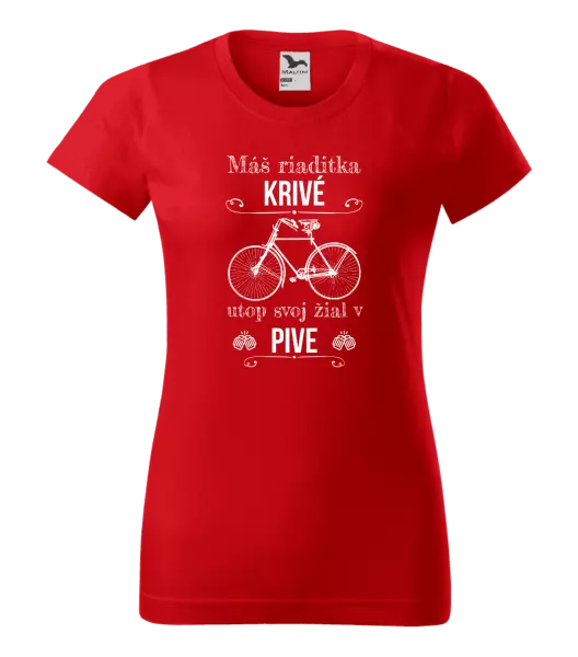 Dámske tričko Máš riaditka krivé, utop svoj žiaľ v pive
