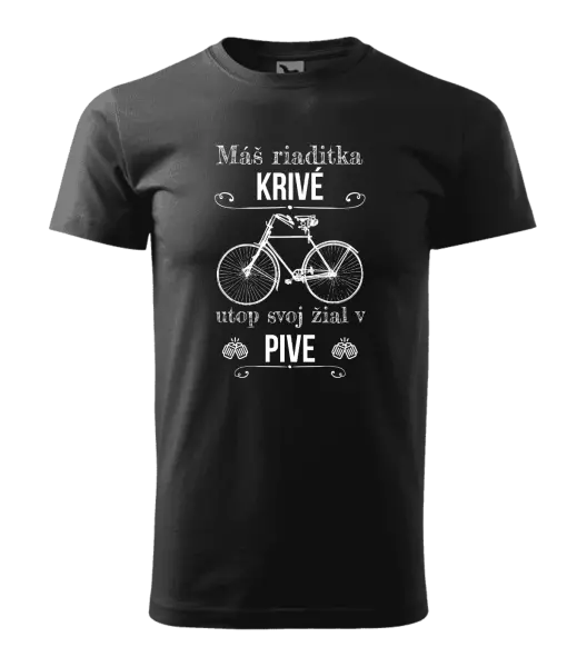 Pánske tričko Máš riaditka krivé, utop svoj žiaľ v pive
