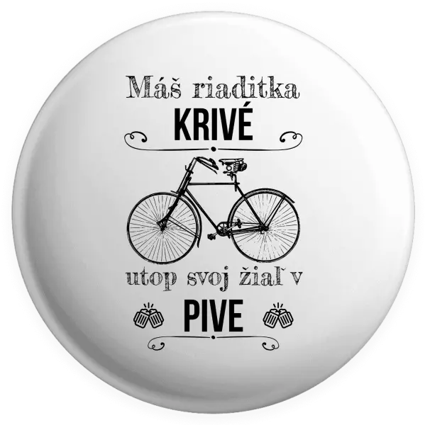 Placka Máš riaditka krivé, utop svoj žiaľ v pive