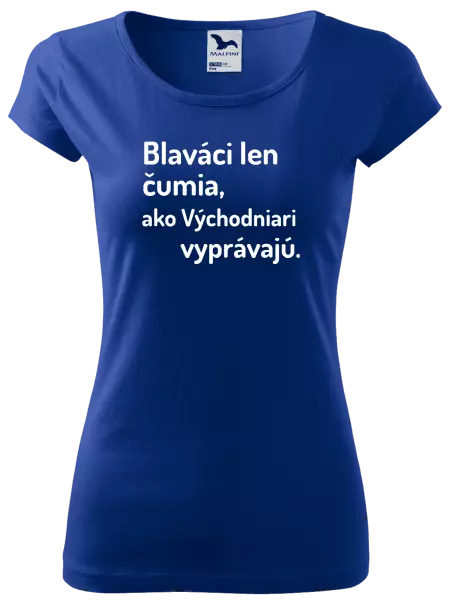Dámske tričko Blaváci len čumia, ako Východniari vyprávajú.