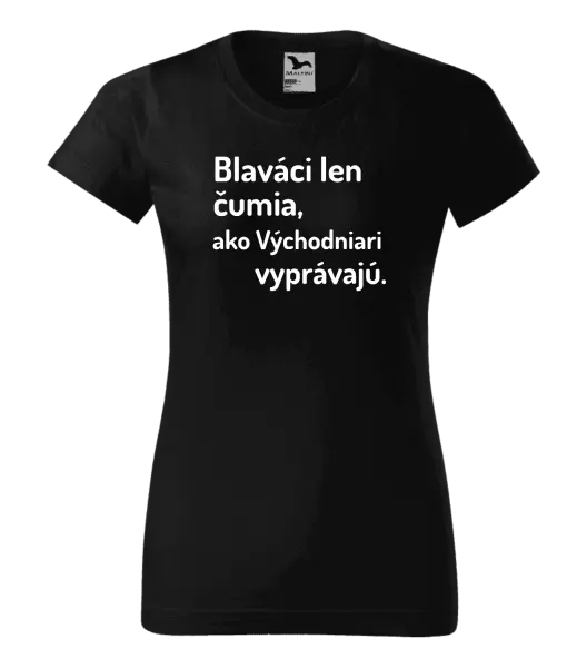 Dámske tričko Blaváci len čumia, ako Východniari vyprávajú.