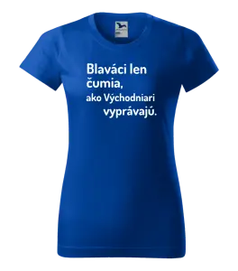 Dámske tričko Blaváci len čumia, ako Východniari vyprávajú.