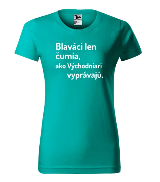 Dámske tričko Blaváci len čumia, ako Východniari vyprávajú.
