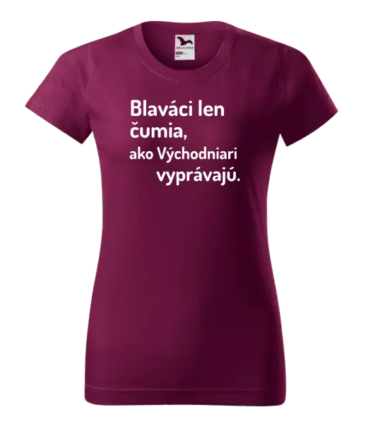 Dámske tričko Blaváci len čumia, ako Východniari vyprávajú.