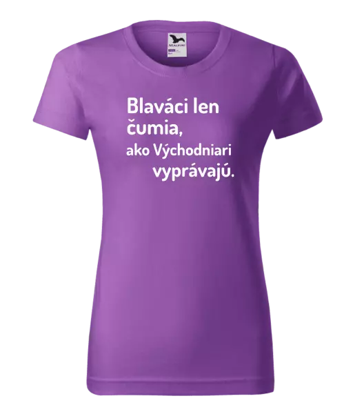 Dámske tričko Blaváci len čumia, ako Východniari vyprávajú.