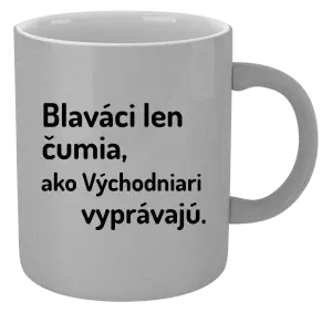 Hrnček metalický Blaváci len čumia, ako Východniari vyprávajú.