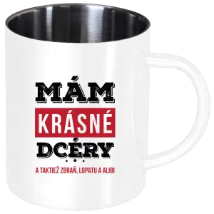 Nerezový hrnček Mám krásné dcéry, a taktiež zbraň, lopatu a alibi