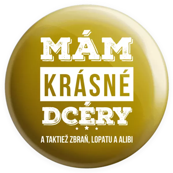 Placka Mám krásné dcéry, a taktiež zbraň, lopatu a alibi