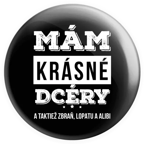 Placka Mám krásné dcéry, a taktiež zbraň, lopatu a alibi