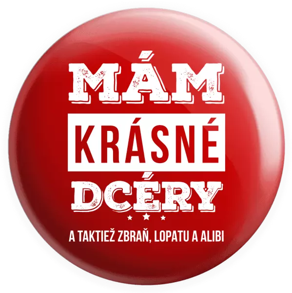 Placka Mám krásné dcéry, a taktiež zbraň, lopatu a alibi