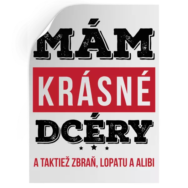Samolepka Mám krásné dcéry, a taktiež zbraň, lopatu a alibi
