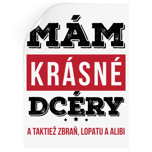 Samolepka Mám krásné dcéry, a taktiež zbraň, lopatu a alibi