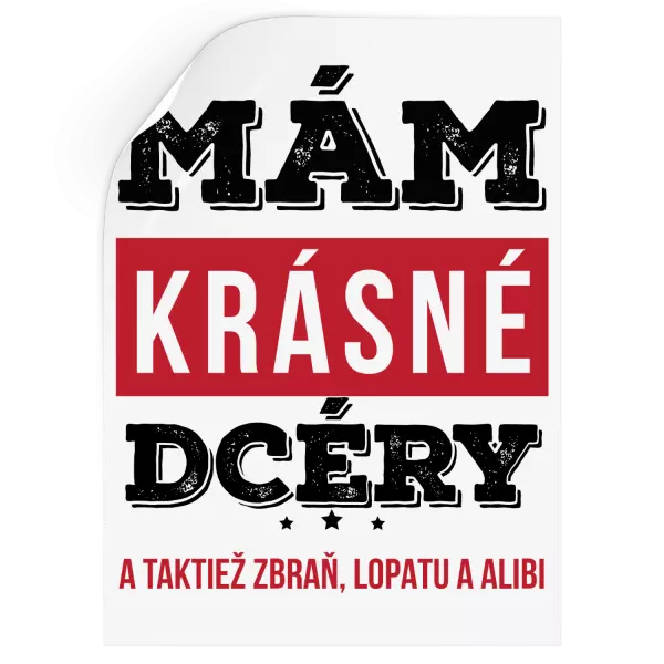 Samolepka Mám krásné dcéry, a taktiež zbraň, lopatu a alibi