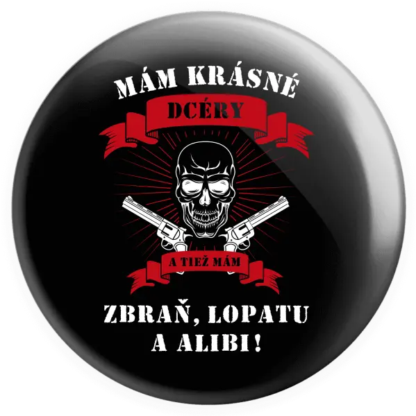 Placka Mám krásné dcéry, a tiež zbraň, lopatu a alibi - lebka