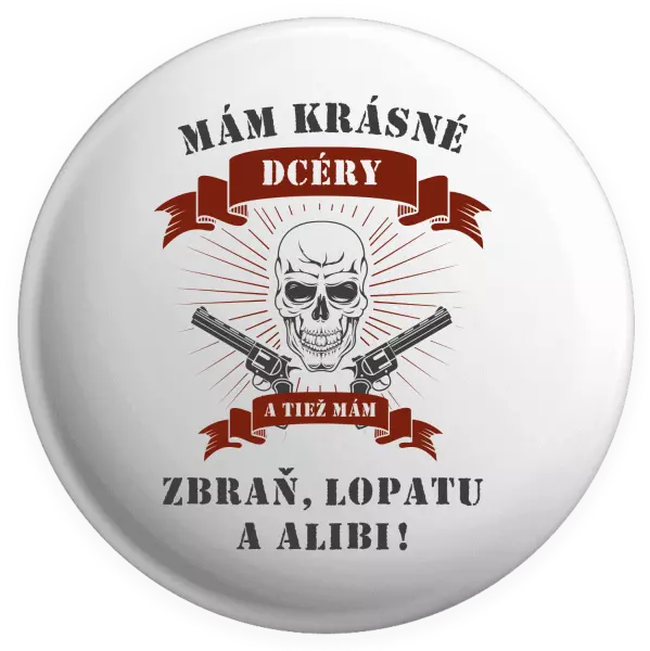 Placka Mám krásné dcéry, a tiež zbraň, lopatu a alibi - lebka
