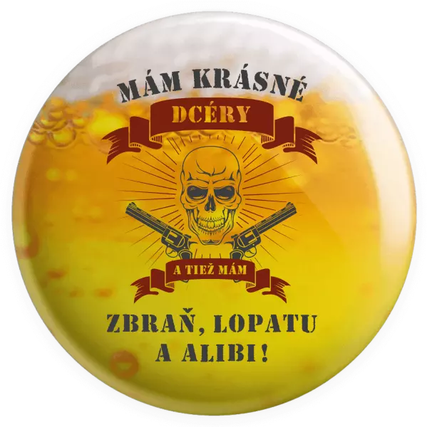 Placka Mám krásné dcéry, a tiež zbraň, lopatu a alibi - lebka