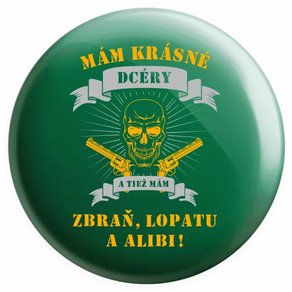 Placka Mám krásné dcéry, a tiež zbraň, lopatu a alibi - lebka