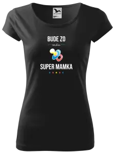 Dámske tričko Bude ze mě super mamka - kopie
