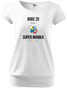 Dámske tričko Bude ze mě super mamka - kopie