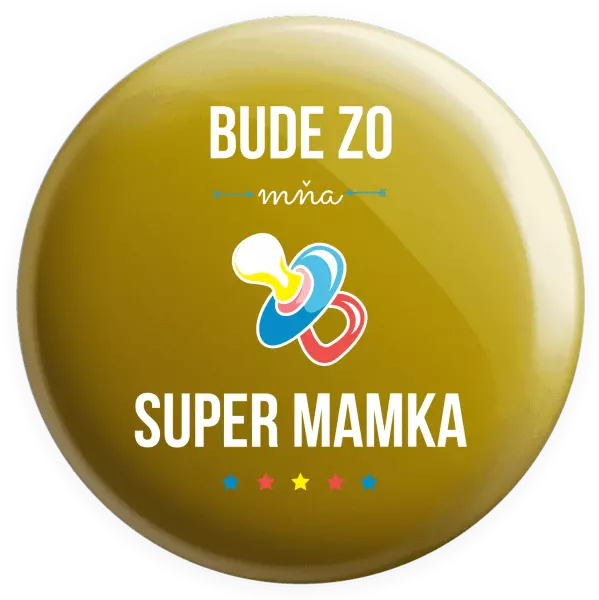 Placka Bude ze mě super mamka - kopie