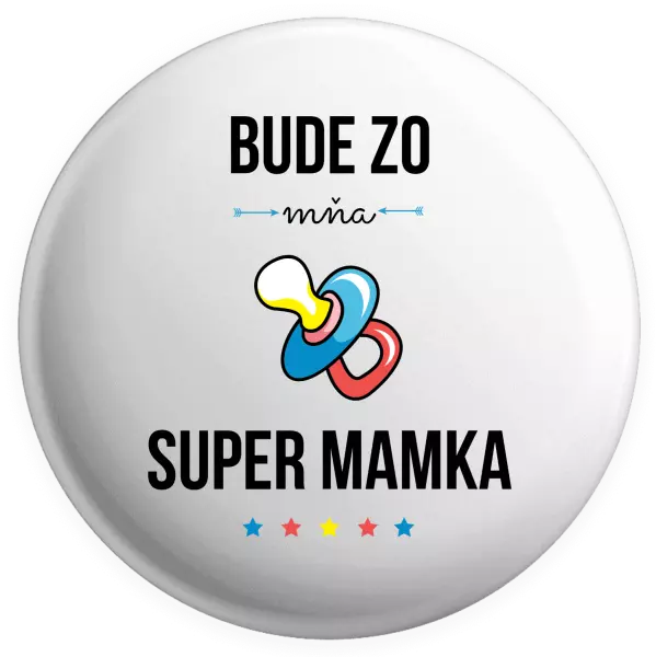 Placka Bude ze mě super mamka - kopie