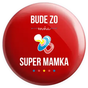 Placka Bude ze mě super mamka - kopie