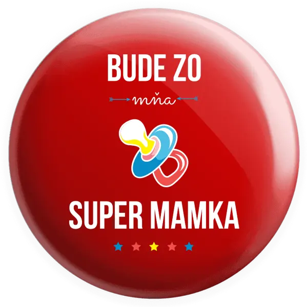 Placka Bude ze mě super mamka - kopie