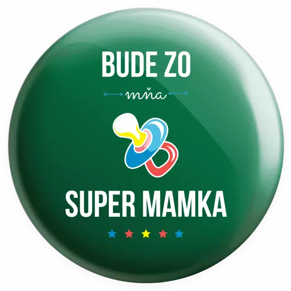 Placka Bude ze mě super mamka - kopie